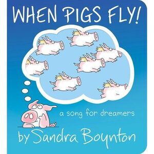 When Pigs Fly!: A Song for Dreamers -- Sandra Boynton